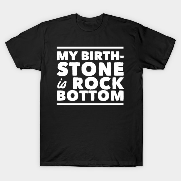 My birthstone is rock bottom T-Shirt by Portals